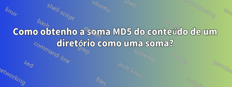 Como obtenho a soma MD5 do conteúdo de um diretório como uma soma?