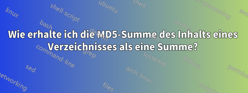 Wie erhalte ich die MD5-Summe des Inhalts eines Verzeichnisses als eine Summe?