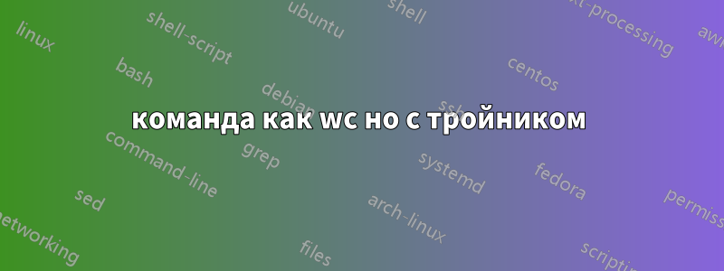 команда как wc но с тройником