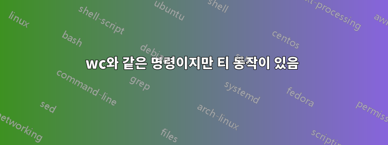 wc와 같은 명령이지만 티 동작이 있음