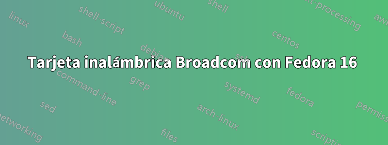 Tarjeta inalámbrica Broadcom con Fedora 16