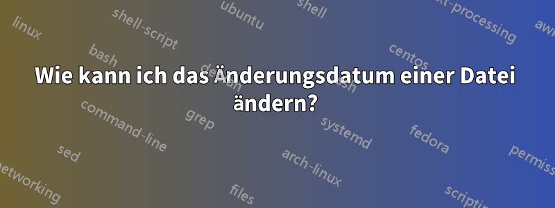 Wie kann ich das Änderungsdatum einer Datei ändern?