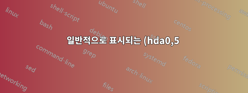 일반적으로 표시되는 (hda0,5), (hda0,sda5) 등 대신 내 드라이브가 grub에서 '(hda0, msdos5)' 등으로 참조되는 이유는 무엇입니까?