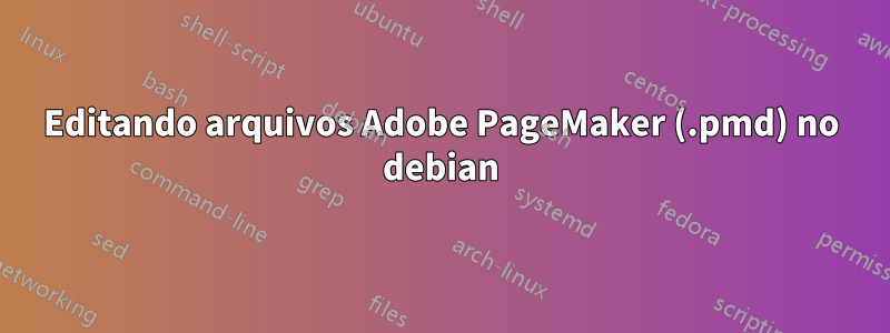 Editando arquivos Adobe PageMaker (.pmd) no debian