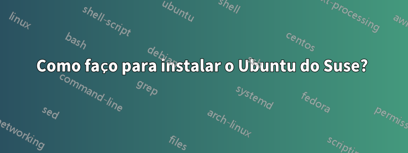 Como faço para instalar o Ubuntu do Suse?