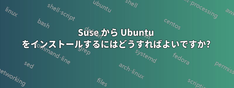 Suse から Ubuntu をインストールするにはどうすればよいですか?