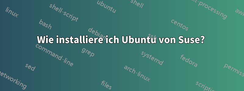 Wie installiere ich Ubuntu von Suse?