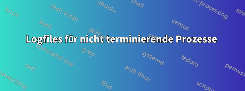 Logfiles für nicht terminierende Prozesse