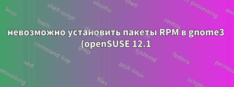 невозможно установить пакеты RPM в gnome3 (openSUSE 12.1)