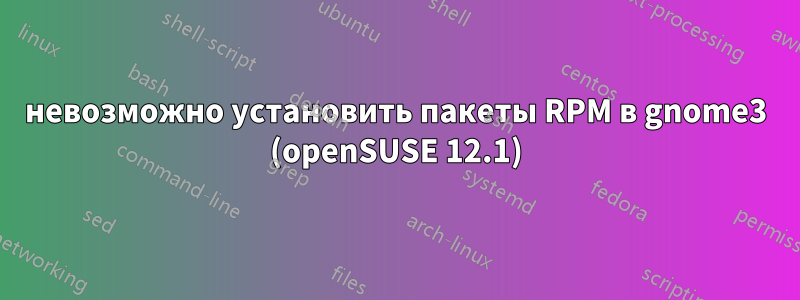 невозможно установить пакеты RPM в gnome3 (openSUSE 12.1)