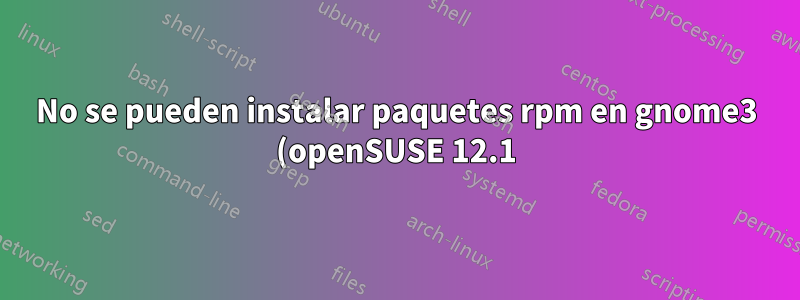 No se pueden instalar paquetes rpm en gnome3 (openSUSE 12.1)