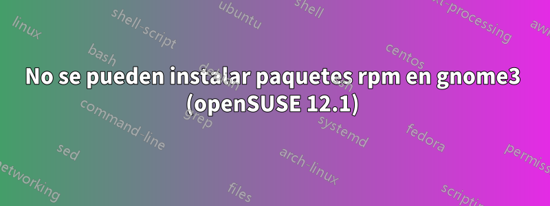 No se pueden instalar paquetes rpm en gnome3 (openSUSE 12.1)