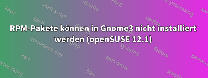 RPM-Pakete können in Gnome3 nicht installiert werden (openSUSE 12.1)