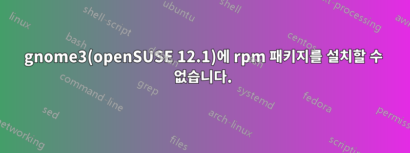 gnome3(openSUSE 12.1)에 rpm 패키지를 설치할 수 없습니다.