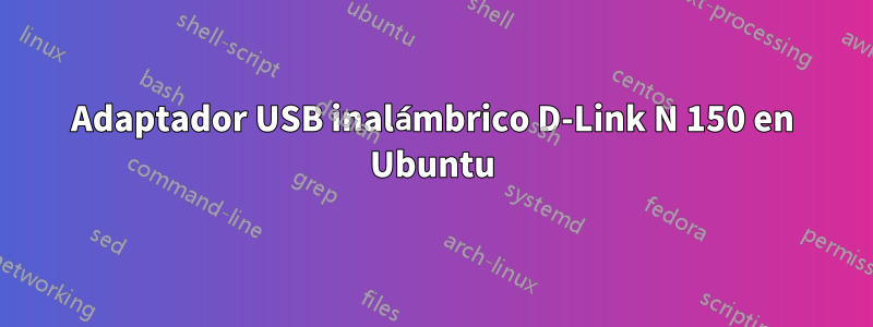 Adaptador USB inalámbrico D-Link N 150 en Ubuntu