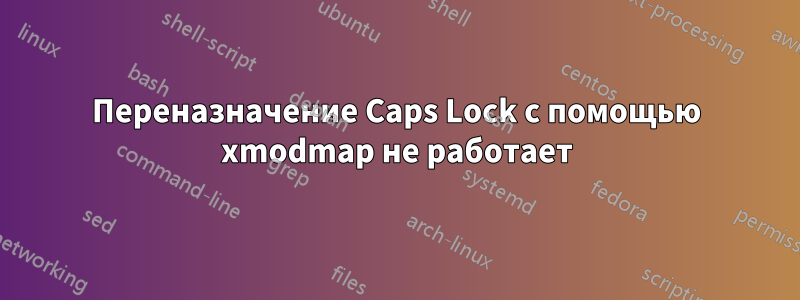 Переназначение Caps Lock с помощью xmodmap не работает