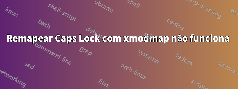 Remapear Caps Lock com xmodmap não funciona