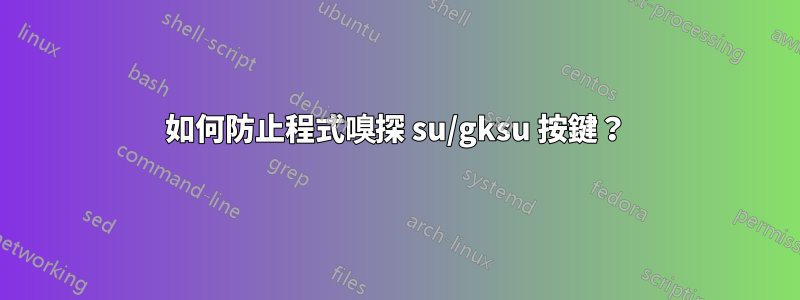 如何防止程式嗅探 su/gksu 按鍵？