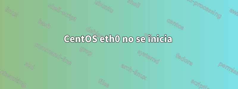 CentOS eth0 no se inicia