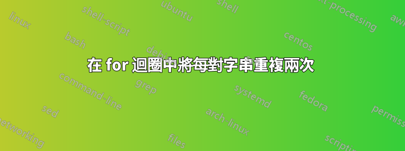 在 for 迴圈中將每對字串重複兩次