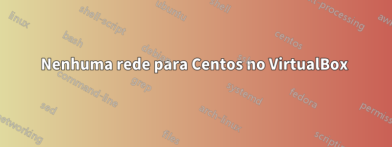 Nenhuma rede para Centos no VirtualBox