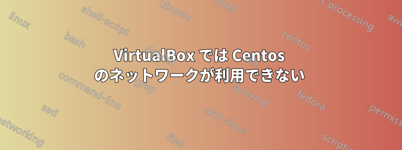 VirtualBox では Centos のネットワークが利用できない