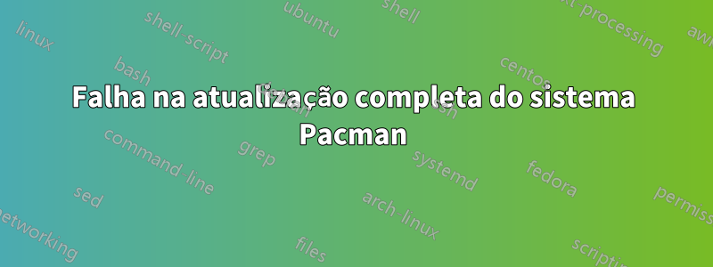 Falha na atualização completa do sistema Pacman