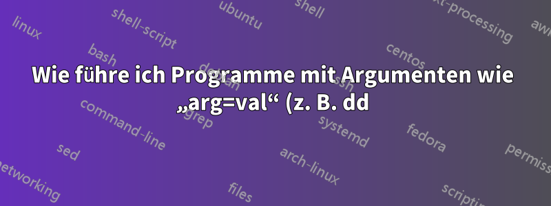 Wie führe ich Programme mit Argumenten wie „arg=val“ (z. B. dd) in der RC-Shell aus (von Plan9 OS portierte Linux-Version)?