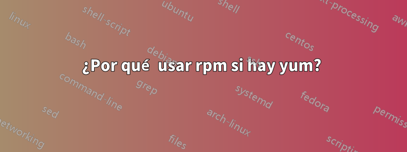 ¿Por qué usar rpm si hay yum?