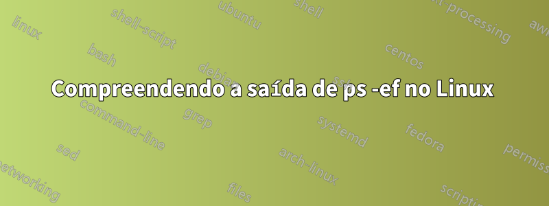 Compreendendo a saída de ps -ef no Linux