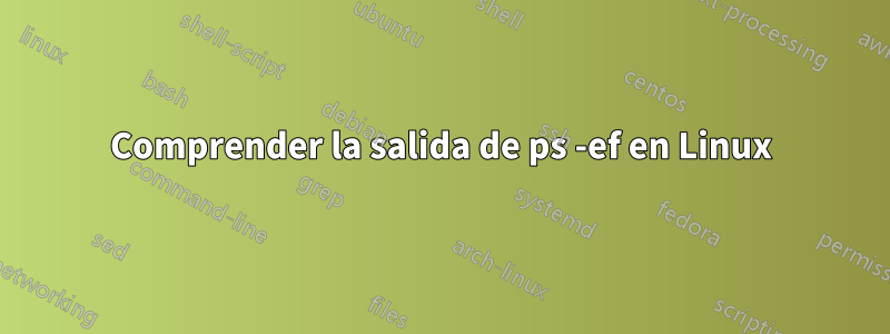 Comprender la salida de ps -ef en Linux