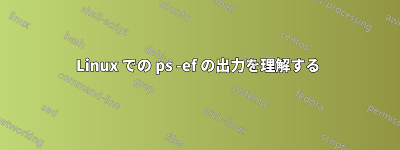 Linux での ps -ef の出力を理解する