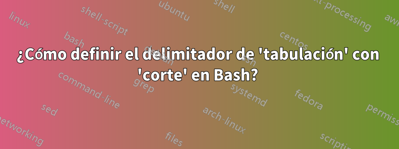 ¿Cómo definir el delimitador de 'tabulación' con 'corte' en Bash?