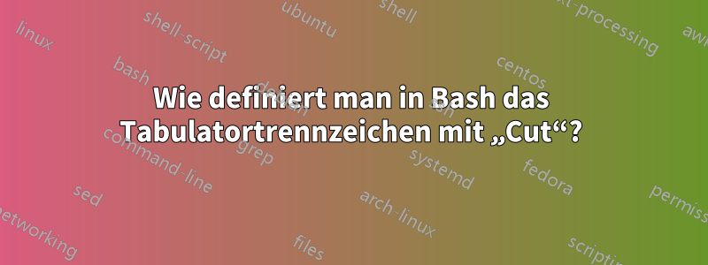 Wie definiert man in Bash das Tabulatortrennzeichen mit „Cut“?