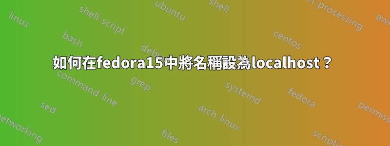 如何在fedora15中將名稱設為localhost？