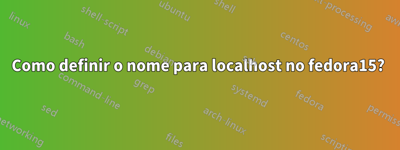 Como definir o nome para localhost no fedora15?