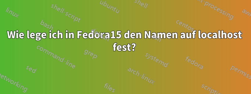 Wie lege ich in Fedora15 den Namen auf localhost fest?