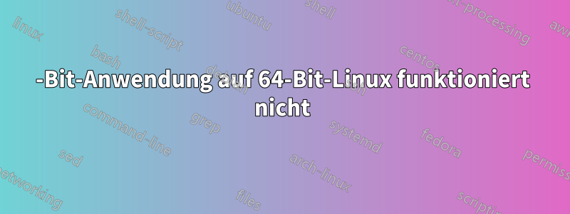 32-Bit-Anwendung auf 64-Bit-Linux funktioniert nicht