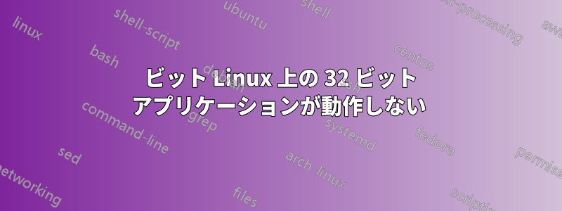 64 ビット Linux 上の 32 ビット アプリケーションが動作しない