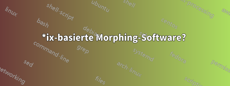 *ix-basierte Morphing-Software?