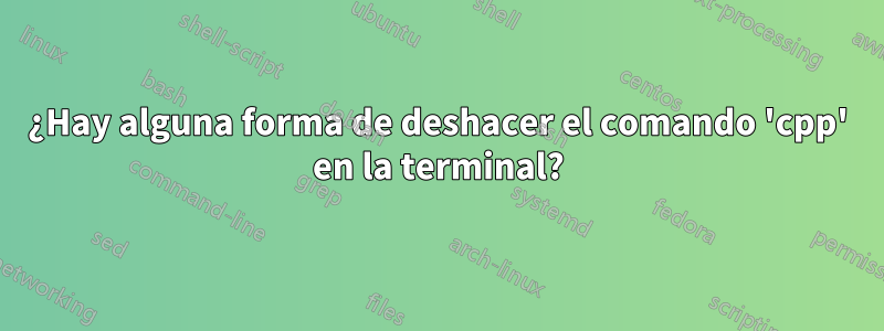 ¿Hay alguna forma de deshacer el comando 'cpp' en la terminal?