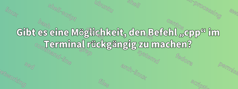 Gibt es eine Möglichkeit, den Befehl „cpp“ im Terminal rückgängig zu machen?