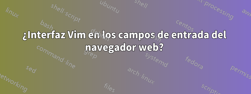 ¿Interfaz Vim en los campos de entrada del navegador web?