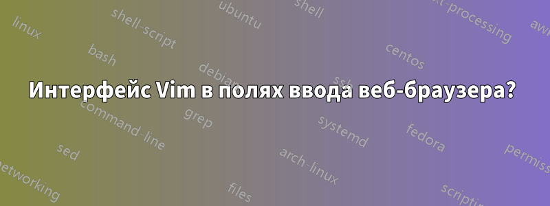 Интерфейс Vim в полях ввода веб-браузера?