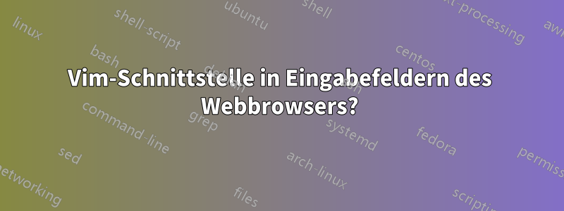 Vim-Schnittstelle in Eingabefeldern des Webbrowsers?