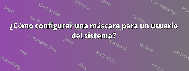 ¿Cómo configurar una máscara para un usuario del sistema?