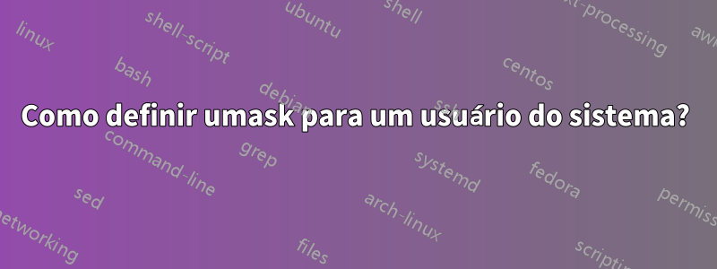 Como definir umask para um usuário do sistema?