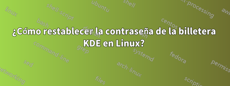 ¿Cómo restablecer la contraseña de la billetera KDE en Linux?