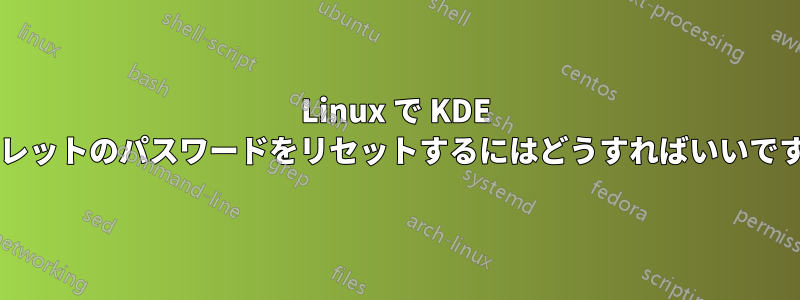 Linux で KDE ウォレットのパスワードをリセットするにはどうすればいいですか?