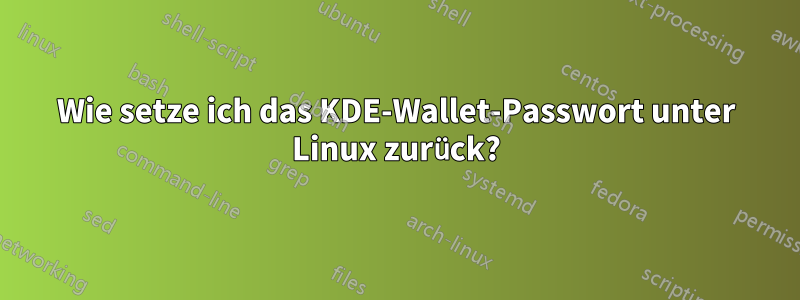 Wie setze ich das KDE-Wallet-Passwort unter Linux zurück?